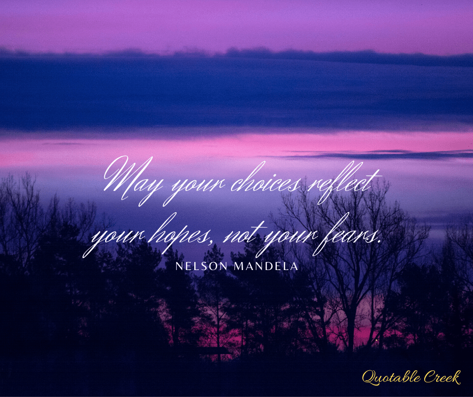 May your choices reflect your hopes, not your fears.